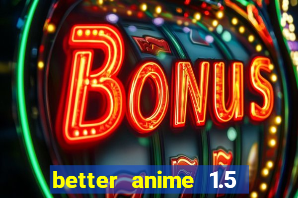 better anime 1.5 apk download